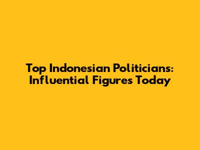 Top Indonesian Politicians: Influential Figures Today