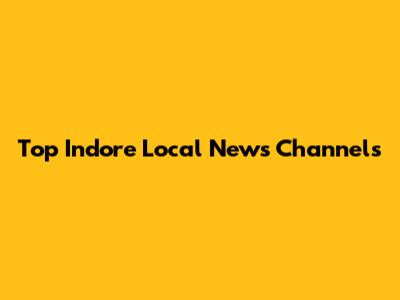Top Indore Local News Channels