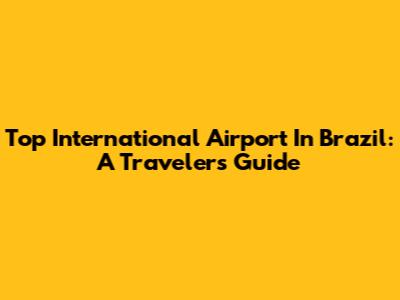 Top International Airport In Brazil: A Traveler's Guide