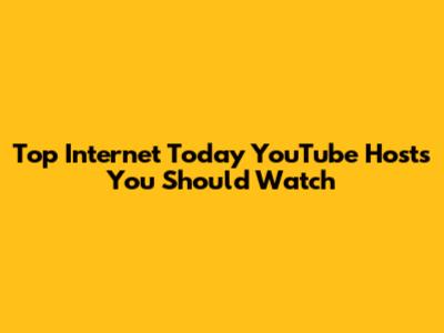 Top Internet Today YouTube Hosts You Should Watch