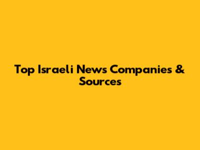 Top Israeli News Companies & Sources