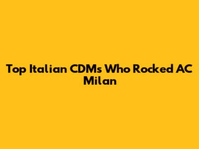 Top Italian CDMs Who Rocked AC Milan