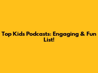 Top Kids Podcasts: Engaging & Fun List!