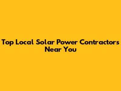 Top Local Solar Power Contractors Near You