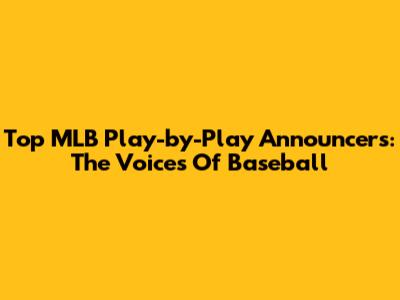 Top MLB Play-by-Play Announcers: The Voices Of Baseball