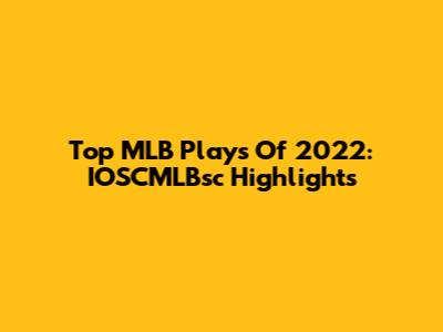 Top MLB Plays Of 2022: IOSCMLBsc Highlights
