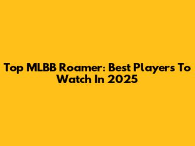 Top MLBB Roamer: Best Players To Watch In 2025