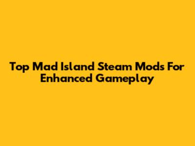 Top Mad Island Steam Mods For Enhanced Gameplay