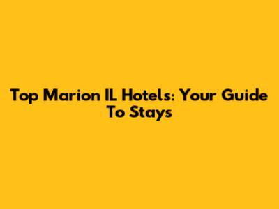 Top Marion IL Hotels: Your Guide To Stays