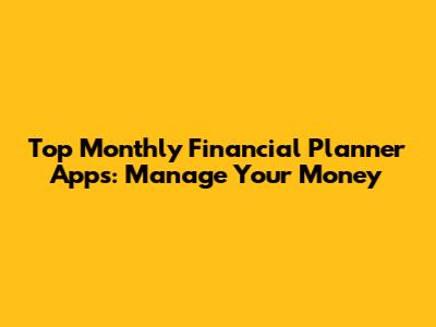 Top Monthly Financial Planner Apps: Manage Your Money