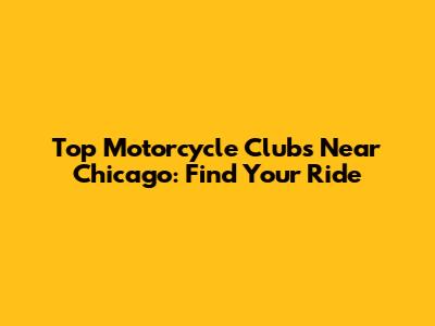 Top Motorcycle Clubs Near Chicago: Find Your Ride