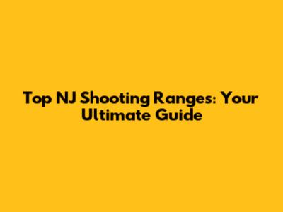 Top NJ Shooting Ranges: Your Ultimate Guide