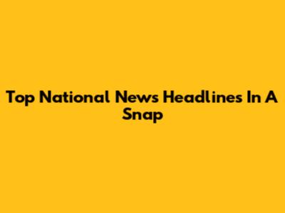 Top National News Headlines In A Snap