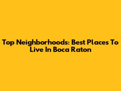 Top Neighborhoods: Best Places To Live In Boca Raton