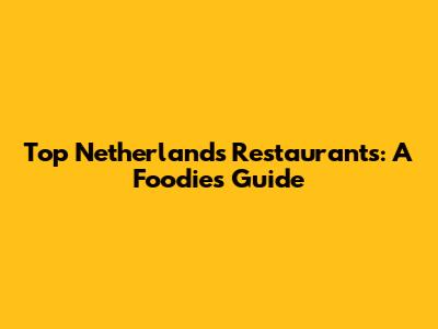 Top Netherlands Restaurants: A Foodie's Guide
