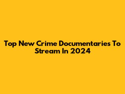 Top New Crime Documentaries To Stream In 2024