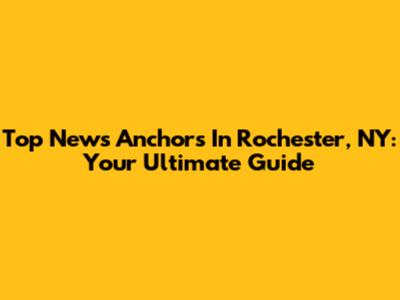 Top News Anchors In Rochester, NY: Your Ultimate Guide
