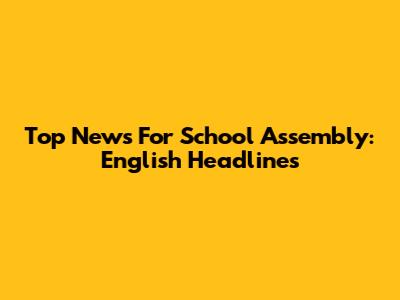 Top News For School Assembly: English Headlines