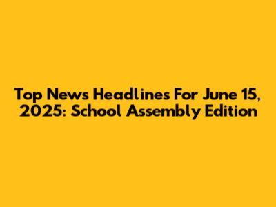 Top News Headlines For June 15, 2025: School Assembly Edition