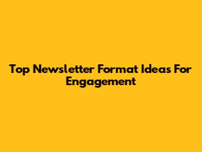 Top Newsletter Format Ideas For Engagement
