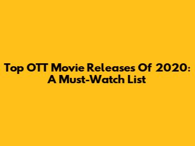 Top OTT Movie Releases Of 2020: A Must-Watch List