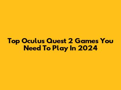 Top Oculus Quest 2 Games You Need To Play In 2024
