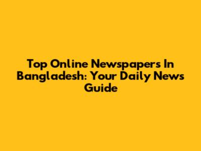 Top Online Newspapers In Bangladesh: Your Daily News Guide