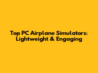 Top PC Airplane Simulators: Lightweight & Engaging