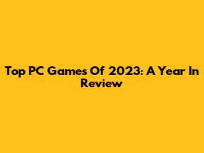 Top PC Games Of 2023: A Year In Review