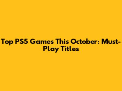 Top PS5 Games This October: Must-Play Titles