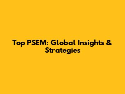 Top PSEM: Global Insights & Strategies