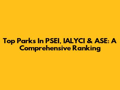 Top Parks In PSEI, IALYCI & ASE: A Comprehensive Ranking