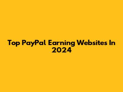 Top PayPal Earning Websites In 2024