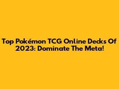 Top Pokémon TCG Online Decks Of 2023: Dominate The Meta!