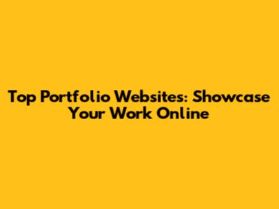 Top Portfolio Websites: Showcase Your Work Online