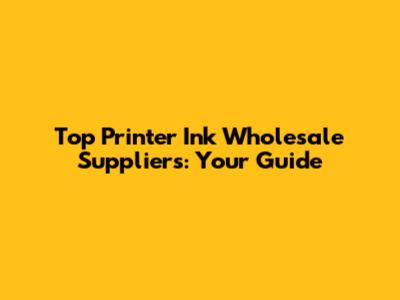 Top Printer Ink Wholesale Suppliers: Your Guide