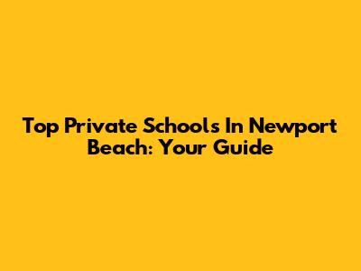 Top Private Schools In Newport Beach: Your Guide