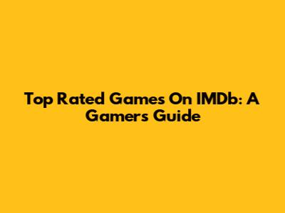 Top Rated Games On IMDb: A Gamer's Guide