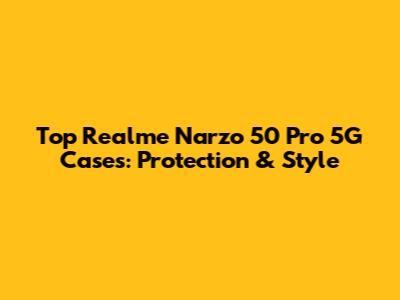 Top Realme Narzo 50 Pro 5G Cases: Protection & Style