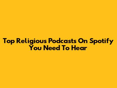 Top Religious Podcasts On Spotify You Need To Hear