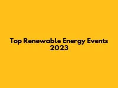 Top Renewable Energy Events 2023