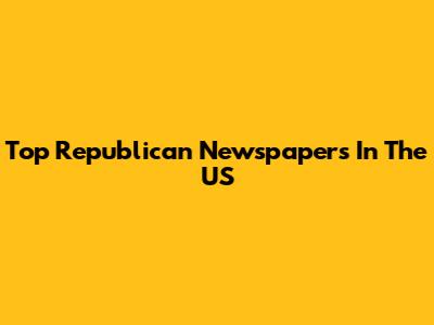 Top Republican Newspapers In The US