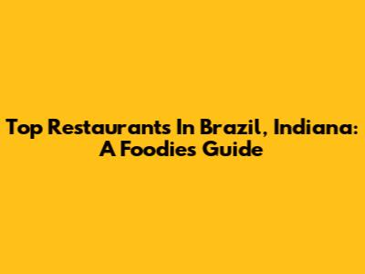 Top Restaurants In Brazil, Indiana: A Foodie's Guide