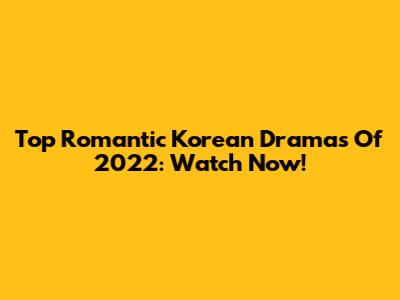 Top Romantic Korean Dramas Of 2022: Watch Now!