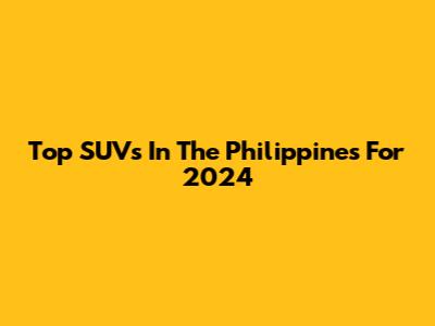 Top SUVs In The Philippines For 2024