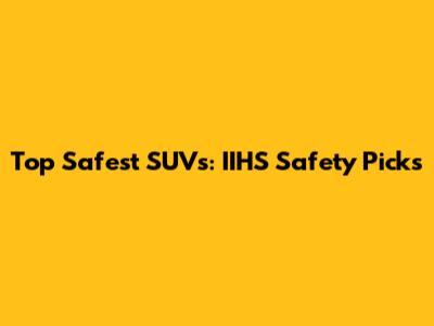 Top Safest SUVs: IIHS Safety Picks