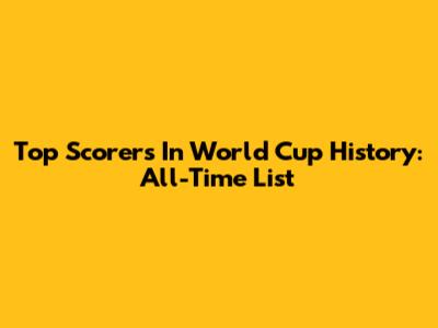 Top Scorers In World Cup History: All-Time List
