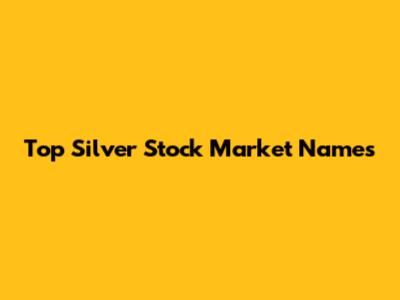 Top Silver Stock Market Names