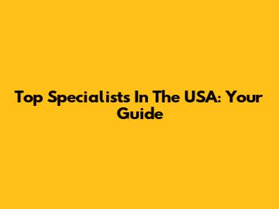 Top Specialists In The USA: Your Guide