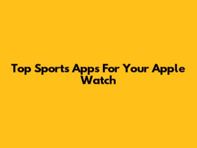 Top Sports Apps For Your Apple Watch